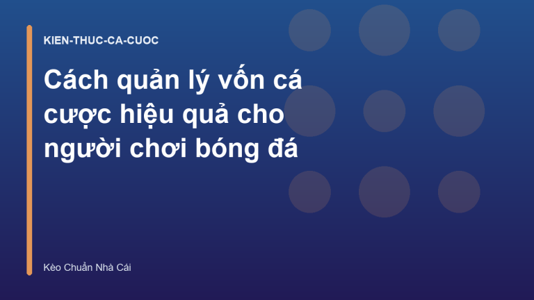 Cách quản lý vốn cá cược hiệu quả cho người chơi bóng đá